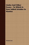 Limbo And Other Essays To Which Is Now Added Ariadne In Mantua - Vernon Lee