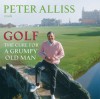 Golf: The Cure for a Grumpy Old Man - Peter Alliss