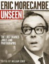 Eric Morecambe Unseen: The Lost Diaries, Jokes and Photographs - William Cook