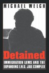 Detained: Immigration Laws and the Expanding I.N.S. Jail Complex - Michael Welch