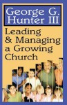 Leading and Managing a Growing Church - George G. Hunter III