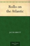 Rollo on the Atlantic - Jacob Abbott