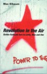 Revolution in the Air: Sixties Radicals Turn to Lenin, Mao and Che - Max Elbaum