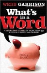 What's in a Word?: Fascinating Stories of More Than 350 Everyday Words and Phrases - Webb Garrison