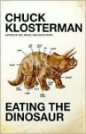 Eating the Dinosaur - Chuck Klosterman