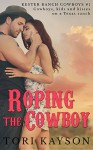 Roping the Cowboy: A Contemporary Western Romance (Kester Ranch Cowboys Book 1) - Tori Kayson