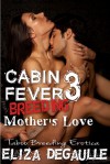 Cabin Fever Breeding 3: Mother's Love - Eliza DeGaulle