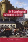 Vie de Jean Rossignol: vainqueur de la Bastille - Antoine de Baecque