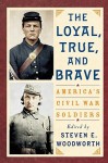 The Loyal, True, and Brave: America's Civil War Soldiers - Steven E. Woodworth, Woodworth, Steve E. Woodworth, Steve E.