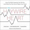 The Haywire Heart: How Too Much Exercise Can Kill You, and What You Can Do to Protect Your Heart - John Mandrola MD, Chris Case, Lennard Zinn, Steve Menasche