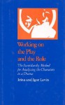 Working on the Play and the Role: The Stanislavsky Method for Analyzing the Characters in a Drama - Irina Levin