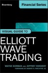 Visual Guide to Elliott Wave Trading, Enhanced Edition - Wayne Gorman, Jeffrey Kennedy