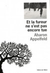 Et la fureur ne s'est pas encore tue - Aharon Appelfeld, Valérie Zenatti