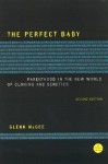 The Perfect Baby: Parenthood in the New World of Cloning and Genetics - Glenn McGee