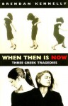 When Then Is Now: Three Greek Tragedies: The Trojan Women, Medea, Antigone - Brendan Kennelly