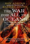 The War For All The Oceans: From Nelson at the Nile to Napoleon at Waterloo - Roy Adkins, Lesley Adkins