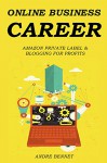 ONLINE BUSINESS CAREER (2 in 1): AMAZON PRIVATE LABEL & BLOGGING FOR PROFITS - Andre Bennet