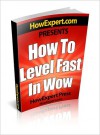 How To Level Fast In WoW - Your Step-By-Step Guide To Leveling Your World of Warcraft Characters Fast From 1 to 85 Quickly, Easily, & Affordably - HowExpert Press