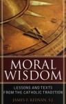 Moral Wisdom: Lesson and Text from the Catholic Tradition - James Keenan, James F. Keenan, S.J.