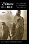 Witness in Our Time: Working Lives of Documentary Photographers - Ken Light, Kerry Tremain