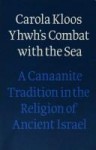 Yhwh's Combat with the Sea: A Canaanite Tradition in The Religion of Ancient Israel - Carola Kloos