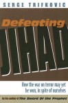 Defeating Jihad: How the War on Terror May Yet Be Won, in Spite of Ourselves - Srdja Trifkovic, Serge Trifkovic