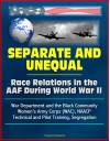 Separate and Unequal: Race Relations in the AAF During World War II - War Department and the Black Community, Women's Army Corps (WAC), NAACP, Technical and Pilot Training, Segregation - U.S. Government, U.S. Military, Department of Defense, U.S. Air Force (USAF)