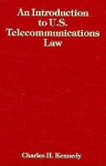 An Introduction to U.S. Telecommunications Law - Charles H. Kennedy