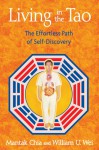 Living in the Tao: The Effortless Path of Self-Discovery - Mantak Chia, William U. Wei