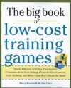 The Big Book of Low-Cost Training Games: Quick, Effective Activities That Explore Communication, Goals Setting, Character Development, Team Building, and More--And Won't Break the Bank! - Mary Scannell, Scannell, Jim Cain