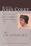 A Life of John Colet: With an Appendix of Some of His English Writings - J.H. Lupton