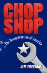 Chop Shop: The Deconstruction of America - Jim Freeman