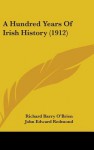 A Hundred Years of Irish History (1912) - Richard Barry O'Brien, John Edward Redmond