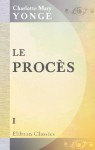 Le procès. Nouveaux anneaux de La chaine de marguerites: Traduits de l'anglais avec l'autorisation de l'auteur par m-me H. de Witt, née Guizot. Tome 1 (French Edition) - Charlotte Mary Yonge