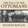 The Fall of the Ottomans: The Great War in the Middle East - Eugene Rogan, Derek Perkins