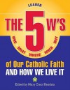 The 5 W's of Our Catholic Faith: Who, What, Where, When, Why and How We Live It - Mary Carol Kendzia