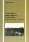 Zmiany układu przestrzennego wsi kieleckiej od XIII do połowy XX wieku - Bogumiła Szurowa