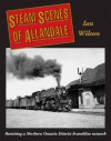 Steam Scenes of Allandale: Revisiting a Northern Ontario District Branchline Network - Ian Wilson