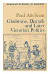 Gladstone, Disraeli and Later Victorian Politics - Paul Adelman