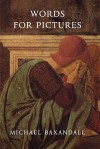 Words for Pictures: Seven Papers on Renaissance Art and Criticism - Michael Baxandall