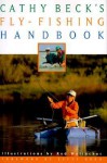 Cathy Beck's Fly Fishing Handbook - Cathy Beck, Rod Walinchus