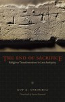 The End of Sacrifice: Religious Transformations in Late Antiquity - Guy G. Stroumsa, Susan Emanuel