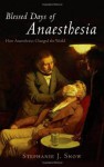 Blessed Days of Anaesthesia: How Anaesthetics Changed the World - Stephanie J. Snow