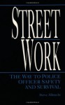 Streetwork: The Way To Police Officer Safety And Survival - Steve Albrecht