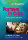 Partners in Care: A Training Package for Involving Families in Dementia Care Homes - Bob Woods, Helen Ross, John Keady