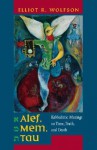 Alef, Mem, Tau: Kabbalistic Musings on Time, Truth, and Death - Elliot R. Wolfson