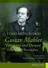 Gustav Mahler. Visionary and Despot: Portrait of a Personality Translated by Ernest Bernhardt-Kabisch - Constantin Floros