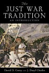 The Just War Tradition: An Introduction - David D. Corey, J. Daryl Charles