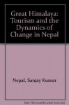 Great Himalaya: Tourism and the Dynamics of Change in Nepal - Sanjay Kumar Nepal, Thomas Köhler, Bernhard Banzhaf, Markus Lehmann, Staempfli AG, Berne Switzerland