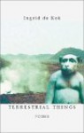 Terrestial Things: Poems - Ingrid de Kok